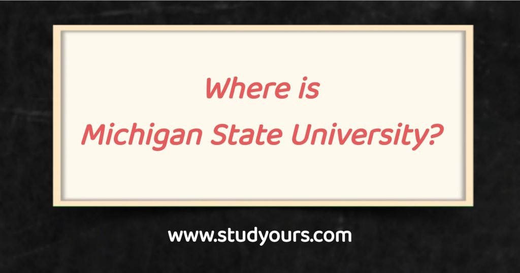 Where is Michigan State University?(Acceptance Rate, Ranking, Cost