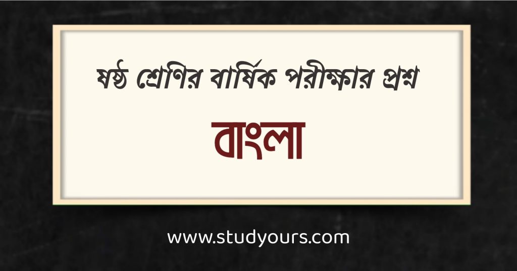 ষষ্ঠ শ্রেণির বার্ষিক পরীক্ষার প্রশ্ন